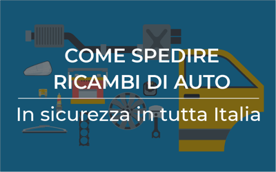 Come spedire ricambi di auto in sicurezza in tutta Italia