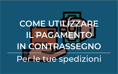 Come utilizzare il pagamento in contrassegno per le tue spedizioni