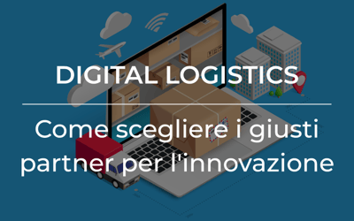 Digital logistics: come scegliere i giusti partner per l'innovazione