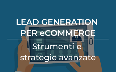 Lead generation per eCommerce: strumenti e strategie avanzate